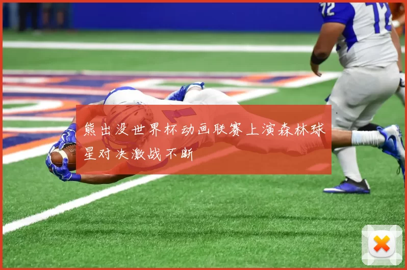 熊出没世界杯动画联赛上演森林球星对决激战不断