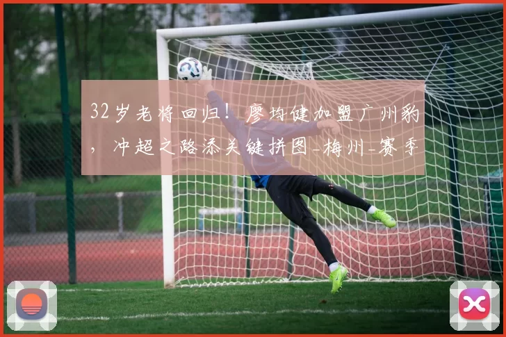 32岁老将回归!廖均健加盟广州豹,冲超之路添关键拼图_梅州_赛季_经验