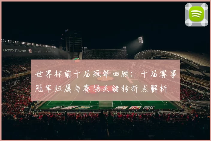 世界杯前十届冠军回顾：十届赛事冠军归属与赛场关键转折点解析