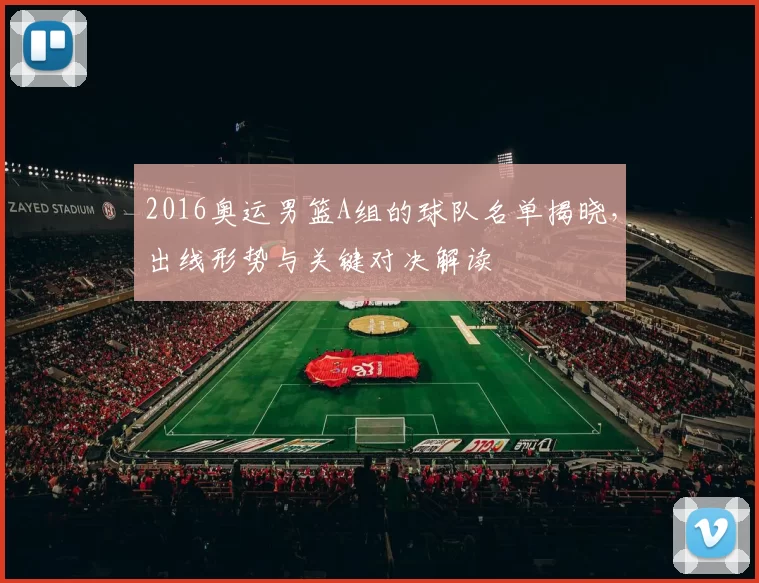 2016奥运男篮A组的球队名单揭晓，出线形势与关键对决解读