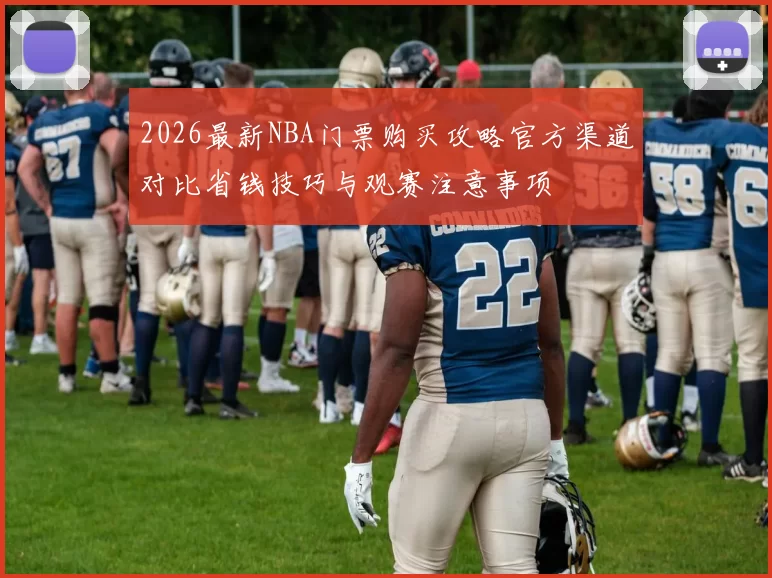 2026最新NBA门票购买攻略官方渠道对比省钱技巧与观赛注意事项